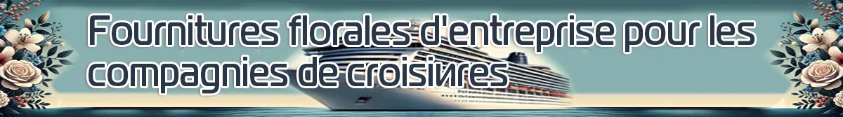 Fournitures florales pour les compagnies de croisière en France